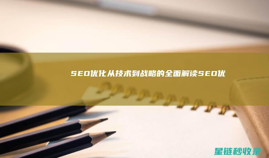 SEO优化：从技术到战略的全面解读 (SEO优化是什么意思)
