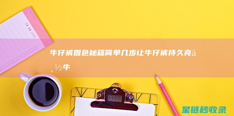 牛仔裤固色秘籍：简单几步让牛仔裤持久亮丽 (牛仔裤固色秘诀是什么)