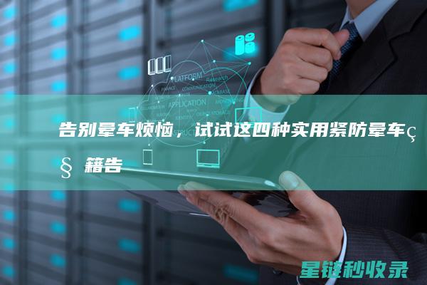 告别晕车烦恼，试试这四种实用紧防晕车秘籍 (告别晕车烦恼作文)