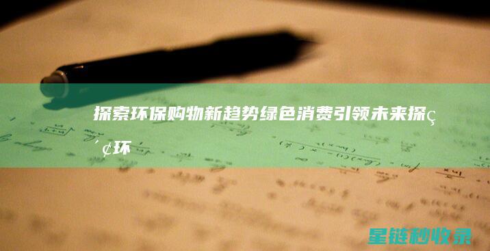 探索环保购物新趋势：绿色消费引领未来 (探索环保购物的方法)