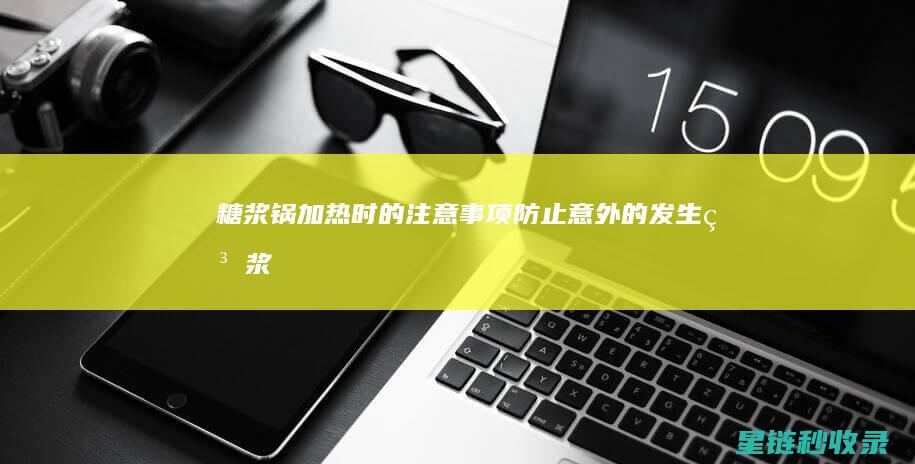 糖浆锅加热时的注意事项：防止意外的发生 (糖浆锅加热时有异味)